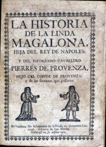 Philippe de Commynes, aproximadament 1447-1511. La historia de la linda Magalona, hija del Rey de Napoles y del esforzado cavallero Pierres de Provenza, hijo del Conde del Provenza y de las fortunas que pasaron. En Valencia: en la Imprenta de la Viuda de Geronimo Conejos...: hallaràse en su misma casa, [entre 1746 i 1754]. Universitat de València. Biblioteca Històrica. BH E/1162(13