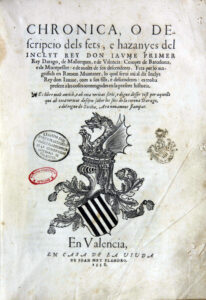 Ramon Muntaner. Chronica, o descripcio dels fets, e hazanyes del inclyt Rey Don Iaume Primer... e de molts de sos descendents. En Valencia: en casa de la viuda de Ioan Mey Flandro, 1558. Universitat de València. Biblioteca Històrica. BH R-1/76